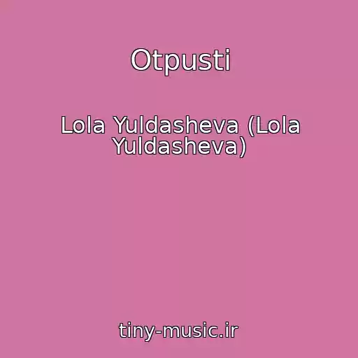 کاور آهنگ Otpusti از Lola Yuldasheva (Lola Yuldasheva)