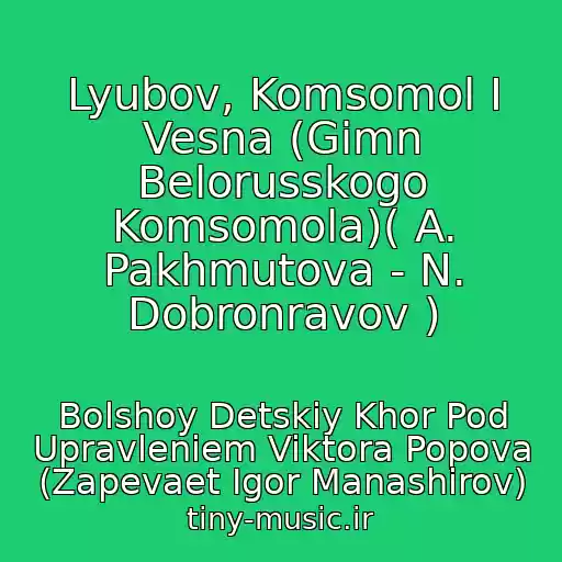 کاور آهنگ Lyubov, Komsomol I Vesna (Gimn Belorusskogo Komsomola)( A. Pakhmutova - N. Dobronravov ) از Bolshoy Detskiy Khor Pod Upravleniem Viktora Popova (Zapevaet Igor Manashirov)