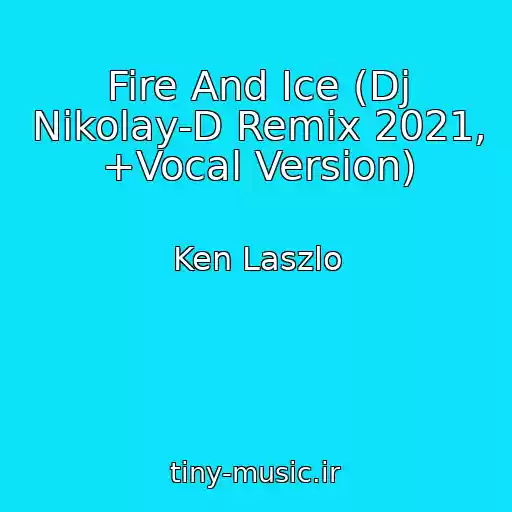 کاور آهنگ Fire And Ice (Dj Nikolay-D Remix 2021, +Vocal Version) از Ken Laszlo