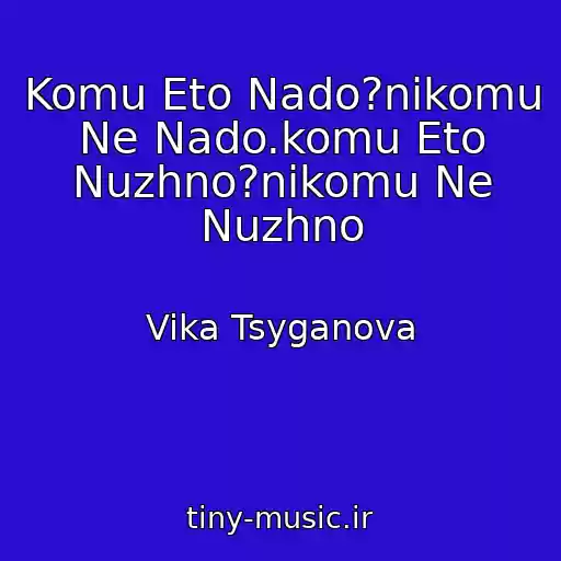کاور آهنگ Komu Eto Nado?nikomu Ne Nado.komu Eto Nuzhno?nikomu Ne Nuzhno از Vika Tsyganova