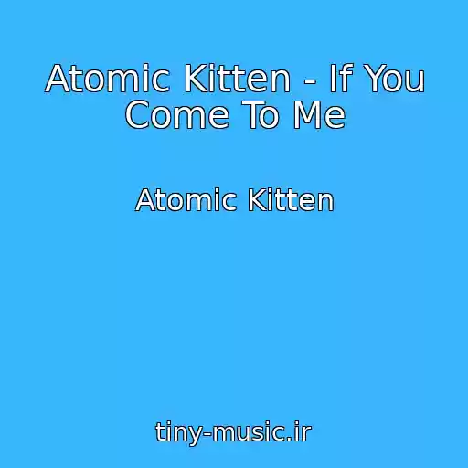 کاور آهنگ Atomic Kitten - If You Come To Me از Atomic Kitten