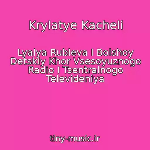 کاور آهنگ Krylatye Kacheli از Lyalya Rubleva I Bolshoy Detskiy Khor Vsesoyuznogo Radio I Tsentralnogo Televideniya