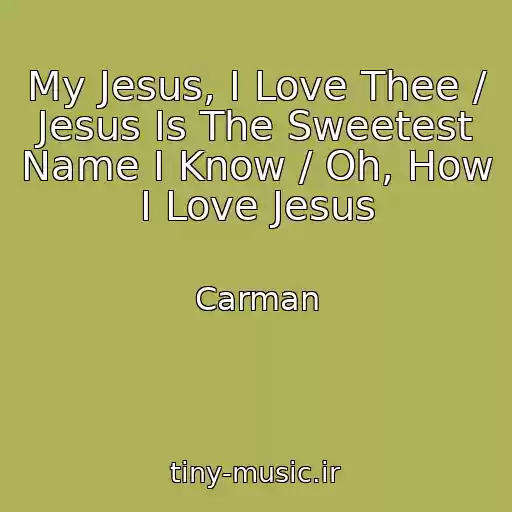 کاور آهنگ My Jesus, I Love Thee / Jesus Is The Sweetest Name I Know / Oh, How I Love Jesus از Carman