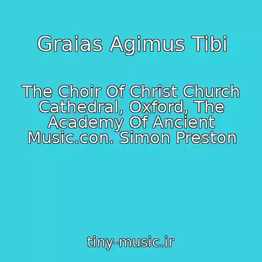 کاور آهنگ Graias Agimus Tibi از The Choir Of Christ Church Cathedral, Oxford, The Academy Of Ancient Music.con. Simon Preston