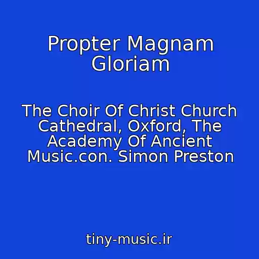 کاور آهنگ Propter Magnam Gloriam از The Choir Of Christ Church Cathedral, Oxford, The Academy Of Ancient Music.con. Simon Preston