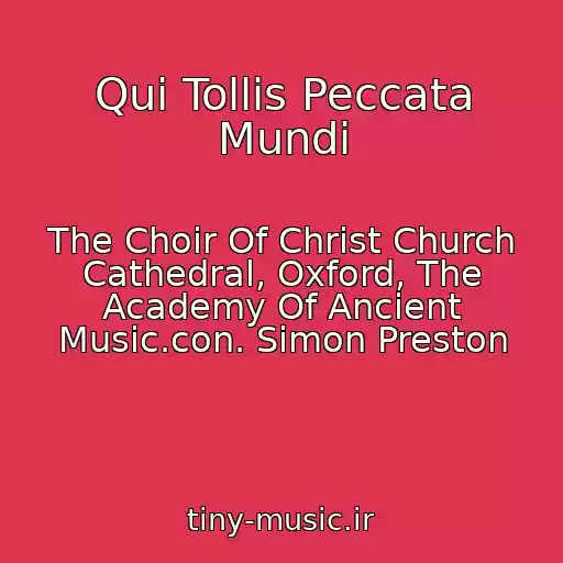 کاور آهنگ Qui Tollis Peccata Mundi از The Choir Of Christ Church Cathedral, Oxford, The Academy Of Ancient Music.con. Simon Preston