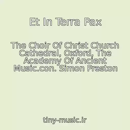 کاور آهنگ Et In Terra Pax از The Choir Of Christ Church Cathedral, Oxford, The Academy Of Ancient Music.con. Simon Preston