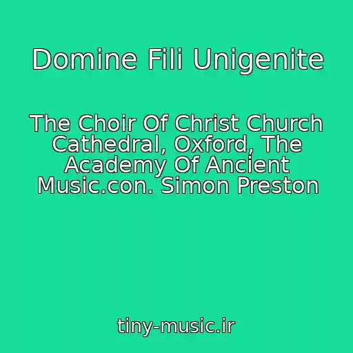 کاور آهنگ Domine Fili Unigenite از The Choir Of Christ Church Cathedral, Oxford, The Academy Of Ancient Music.con. Simon Preston