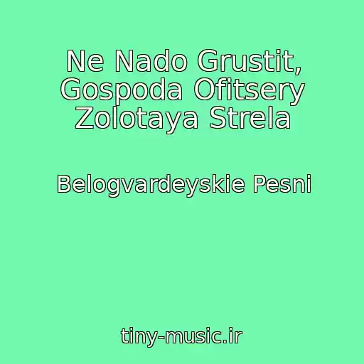 کاور آهنگ Ne Nado Grustit, Gospoda Ofitsery Zolotaya Strela از Belogvardeyskie Pesni