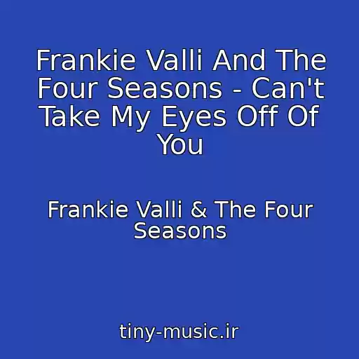 کاور آهنگ Frankie Valli And The Four Seasons - Can't Take My Eyes Off Of You از Frankie Valli & The Four Seasons
