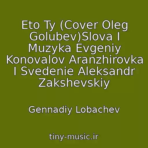 کاور آهنگ Eto Ty (Cover Oleg Golubev)Slova I Muzyka Evgeniy Konovalov Aranzhirovka I Svedenie Aleksandr Zakshevskiy از Gennadiy Lobachev