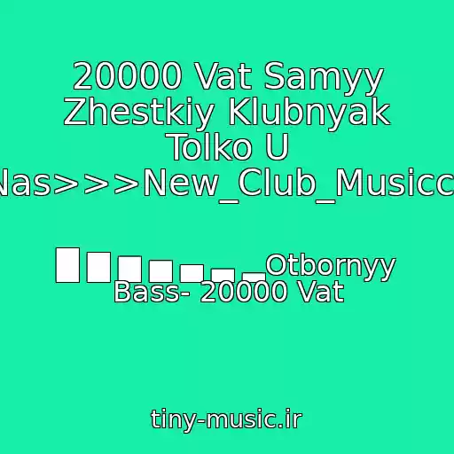 کاور آهنگ 20000 Vat Samyy Zhestkiy Klubnyak Tolko U Nas>>>New_Club_Musiccc از █ ▇ ▆ ▅ ▄ ▃ ▂Otbornyy Bass- 20000 Vat