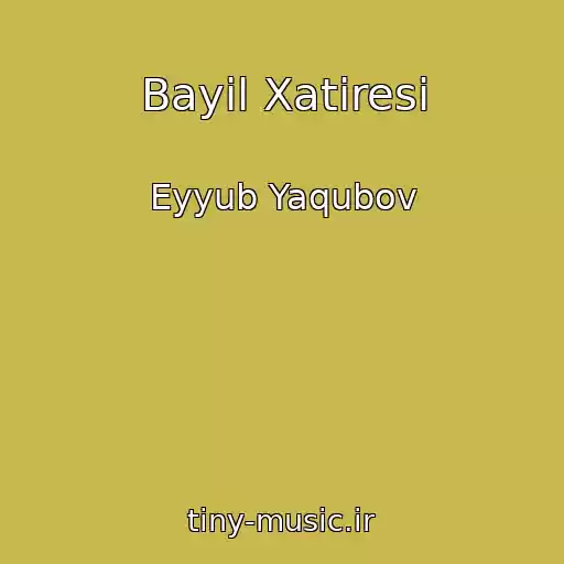 کاور آهنگ Bayil Xatiresi از Eyyub Yaqubov