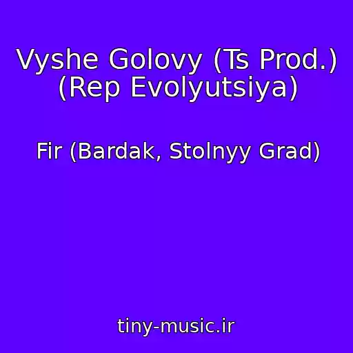 کاور آهنگ Vyshe Golovy (Ts Prod.) (Rep Evolyutsiya) از Fir (Bardak, Stolnyy Grad)