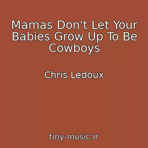 کاور آهنگ Mamas Don't Let Your Babies Grow Up To Be Cowboys از Chris Ledoux