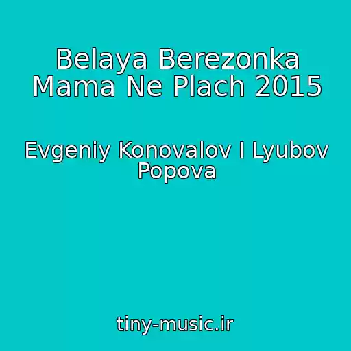 کاور آهنگ Belaya Berezonka Mama Ne Plach 2015 از Evgeniy Konovalov I Lyubov Popova