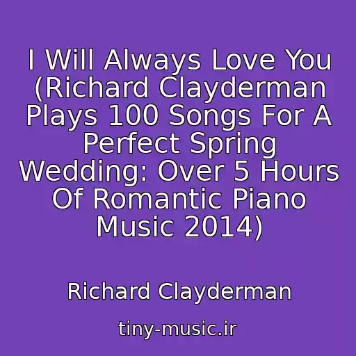 کاور آهنگ I Will Always Love You (Richard Clayderman Plays 100 Songs For A Perfect Spring Wedding: Over 5 Hours Of Romantic Piano Music 2014) از Richard Clayderman