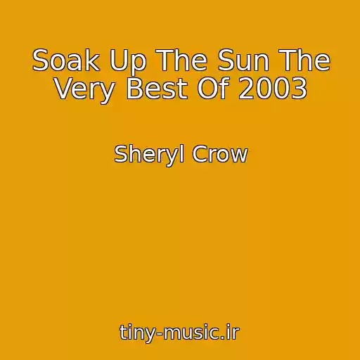 کاور آهنگ Soak Up The Sun The Very Best Of 2003 از Sheryl Crow