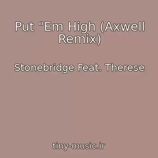 کاور آهنگ Put "Em High (Axwell Remix) از Stonebridge Feat. Therese