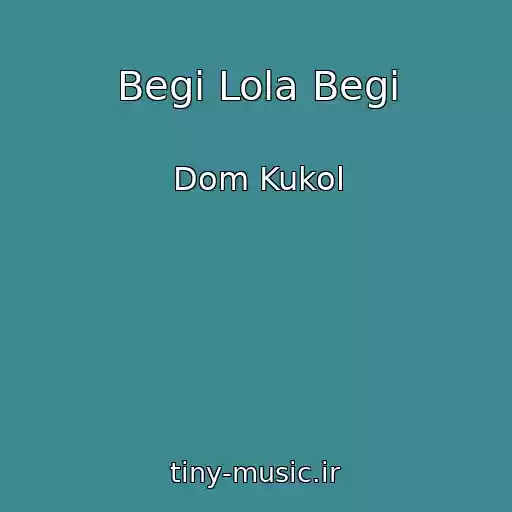 کاور آهنگ Begi Lola Begi از Dom Kukol