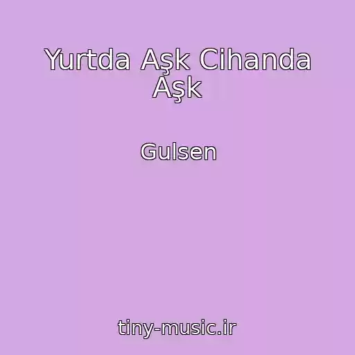 کاور آهنگ Yurtda Aşk Cihanda Aşk از Gulsen