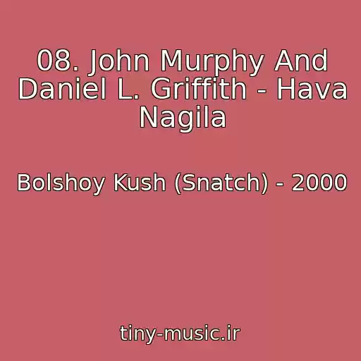 کاور آهنگ 08. John Murphy And Daniel L. Griffith - Hava Nagila از Bolshoy Kush (Snatch) - 2000