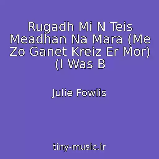 کاور آهنگ Rugadh Mi N Teis Meadhan Na Mara (Me Zo Ganet Kreiz Er Mor) (I Was B از Julie Fowlis