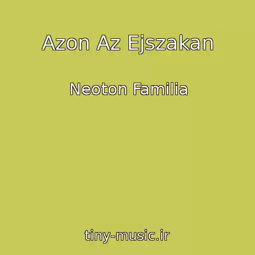 کاور آهنگ Azon Az Ejszakan از Neoton Familia