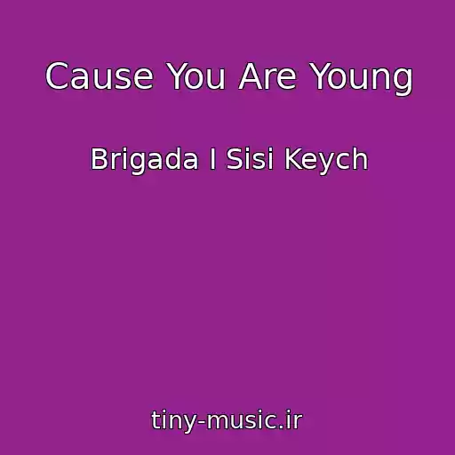 کاور آهنگ Cause You Are Young از Brigada I Sisi Keych
