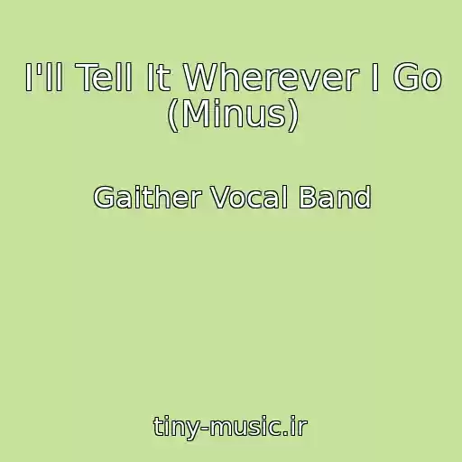 کاور آهنگ I'll Tell It Wherever I Go (Minus) از Gaither Vocal Band