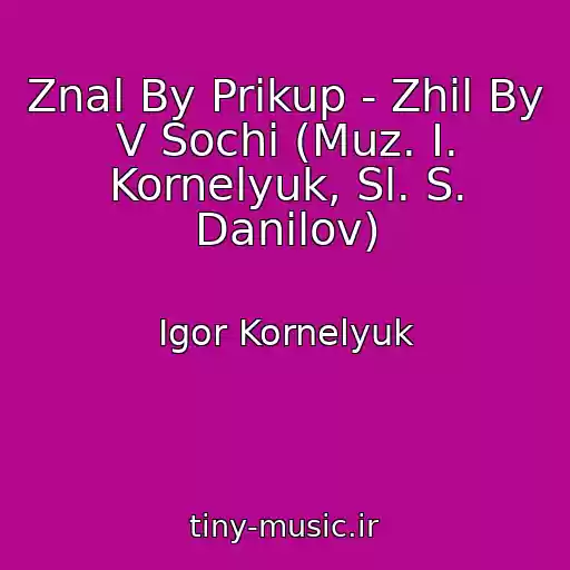 کاور آهنگ Znal By Prikup - Zhil By V Sochi (Muz. I. Kornelyuk, Sl. S. Danilov) از Igor Kornelyuk