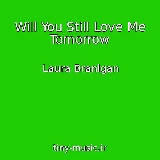 کاور آهنگ Will You Still Love Me Tomorrow از Laura Branigan