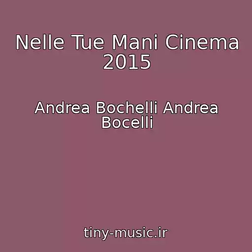 کاور آهنگ Nelle Tue Mani Cinema 2015 از Andrea Bochelli Andrea Bocelli