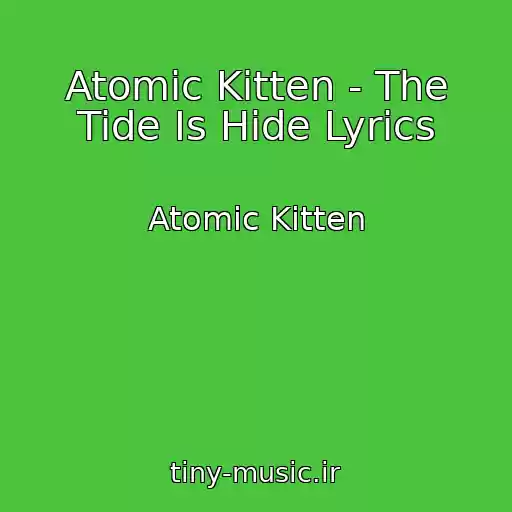 کاور آهنگ Atomic Kitten - The Tide Is Hide Lyrics از Atomic Kitten