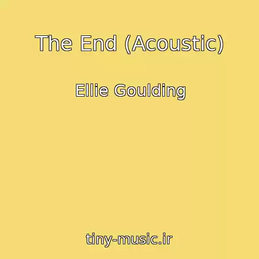 کاور آهنگ The End (Acoustic) از Ellie Goulding