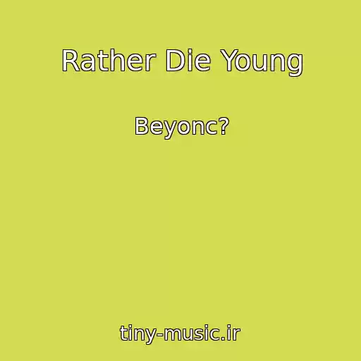 کاور آهنگ Rather Die Young از Beyonc?