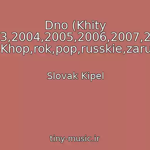 کاور آهنگ Dno (Khity 70-Kh,80-Kh,90-Kh,2000-Kh,2001,2002,2003,2004,2005,2006,2007,2008,2009,2010,2011,2012,2013,2014,2015 Rep,khip-Khop,rok,pop,russkie,zarubezhnye) از Slovak Kipel
