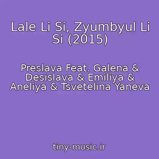 کاور آهنگ Lale Li Si, Zyumbyul Li Si (2015) از Preslava Feat. Galena & Desislava & Emiliya & Aneliya & Tsvetelina Yaneva