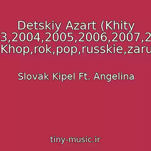 کاور آهنگ Detskiy Azart (Khity 70-Kh,80-Kh,90-Kh,2000-Kh,2001,2002,2003,2004,2005,2006,2007,2008,2009,2010,2011,2012,2013,2014,2015 Rep,khip-Khop,rok,pop,russkie,zarubezhnye) از Slovak Kipel Ft. Angelina