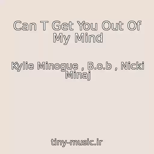 کاور آهنگ Can T Get You Out Of My Mind از Kylie Minogue , B.o.b , Nicki Minaj