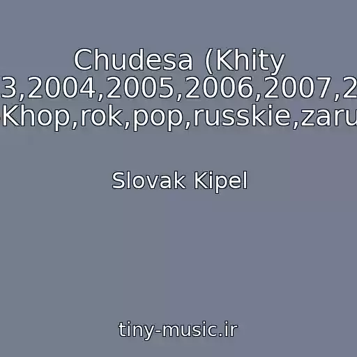 کاور آهنگ Chudesa (Khity 70-Kh,80-Kh,90-Kh,2000-Kh,2001,2002,2003,2004,2005,2006,2007,2008,2009,2010,2011,2012,2013,2014,2015 Rep,khip-Khop,rok,pop,russkie,zarubezhnye) از Slovak Kipel