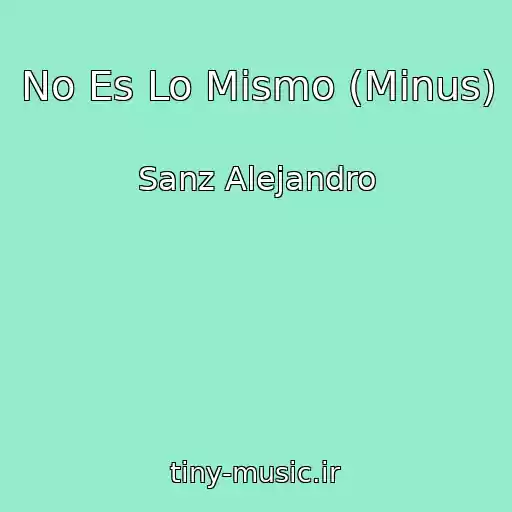 کاور آهنگ No Es Lo Mismo (Minus) از Sanz Alejandro