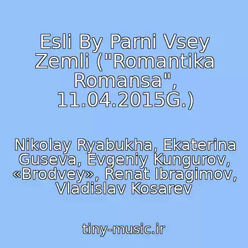 کاور آهنگ Esli By Parni Vsey Zemli ("Romantika Romansa", 11.04.2015G.) از Nikolay Ryabukha, Ekaterina Guseva, Evgeniy Kungurov, «Brodvey», Renat Ibragimov, Vladislav Kosarev