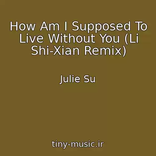 کاور آهنگ How Am I Supposed To Live Without You (Li Shi-Xian Remix) از Julie Su
