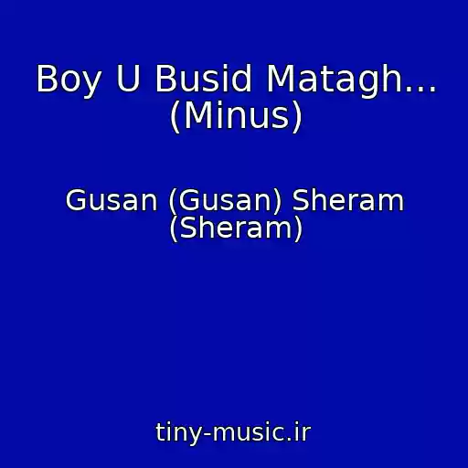 کاور آهنگ Boy U Busid Matagh... (Minus) از Gusan (Gusan) Sheram (Sheram)