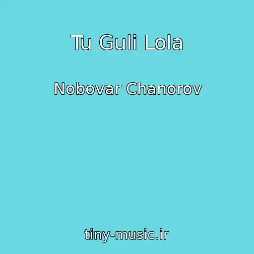 کاور آهنگ Tu Guli Lola از Nobovar Chanorov