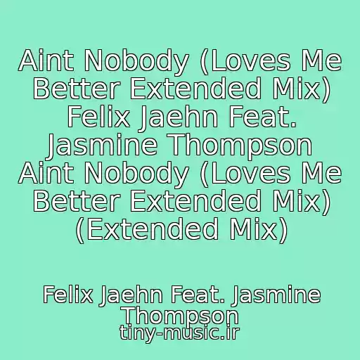 کاور آهنگ Aint Nobody (Loves Me Better Extended Mix) Felix Jaehn Feat. Jasmine Thompson Aint Nobody (Loves Me Better Extended Mix) (Extended Mix) از Felix Jaehn Feat. Jasmine Thompson