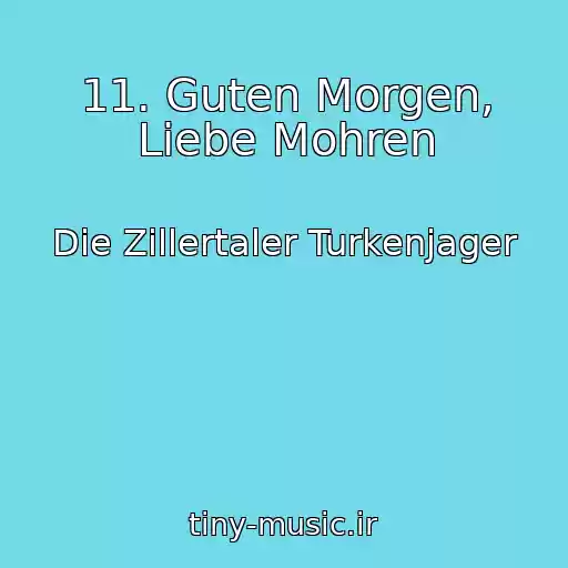 کاور آهنگ 11. Guten Morgen, Liebe Mohren از Die Zillertaler Turkenjager