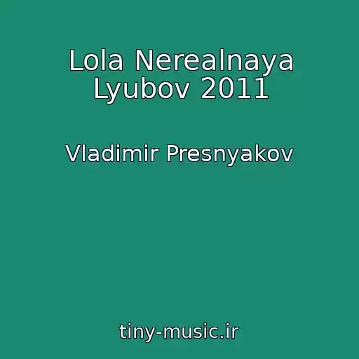 کاور آهنگ Lola Nerealnaya Lyubov 2011 از Vladimir Presnyakov
