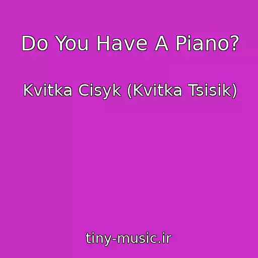 کاور آهنگ Do You Have A Piano? از Kvitka Cisyk (Kvіtka Tsіsik)